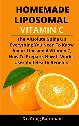 Homemade Liposomal Vitamin C: The Absolute Guide On Everything You Need To Know About Liposomal Vitamin C, How To Prepare, How It Works, Uses And Health Benefits