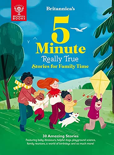 Britannica's 5-minute really true stories for family time: 30 amazing stories: featuring baby dinosaurs, helpful dogs, playground science, family reunions, a world of birthdays, and so much more!