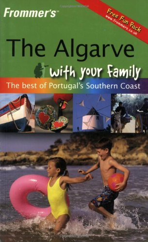 Frommer's The Algarve With Your Family: The Best of Portugal's Southern Coast (Frommers With Your Family Series)