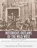 Notorious Outlaws of the Wild West: The Lives and Legacies of Jesse James, Billy the Kid, Butch...