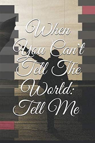 When You Can't Tell The World: Tell Me