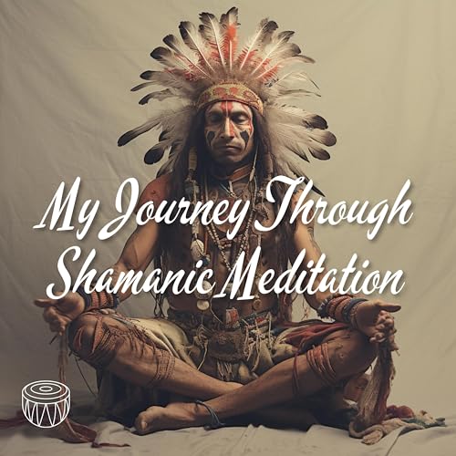 My Journey Through Shamanic Meditation Discovering Healing, Intuition