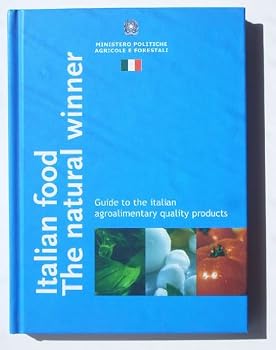 Italian Food The Natural Winner: Guide to the Italian Agroalimentary Quality Products