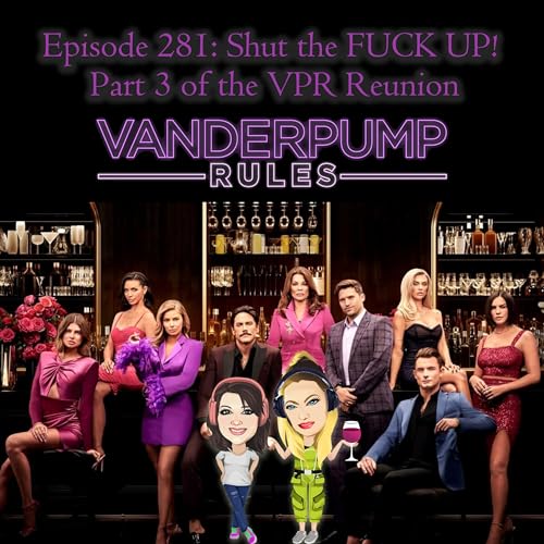 Episode 281 : Shut the Fuck up! The Vanderpump Rules Reunion Part 3 Recap