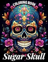 Sugar Skull Coloring Book for Adults: Unique Magical Skull Illustrations Coloring Books for Dreamers Boys, Girls, Kids, Teens, Tweens and Adults to ... Inspired by the Mexican Day of the Dead. B0CRQDLSMS Book Cover