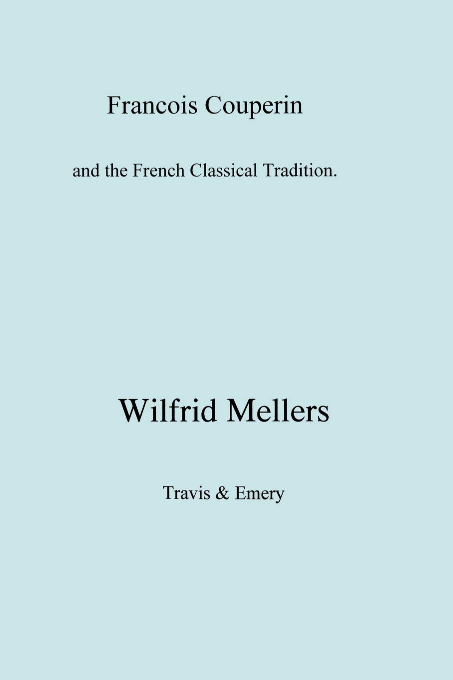 Wilfrid MellersFrancois Couperin and the French Classical Tradition