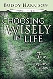 Choosing Wisely In Life: 7 Steps To A Quality Decision (Christian Living (Harrison House))