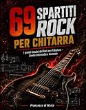 69 Spartiti Rock per Chitarra: I Grandi Classici del Rock con Tablature - Livello Intermedio e Avanzato (Italian Edition)