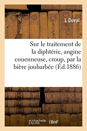 Sur Le Traitement de la Diphtérie, Angine Couenneuse, Croup, Par La Bière Joubarbée: Mémoire Présenté À l'Académie de Médecine (French Edition)