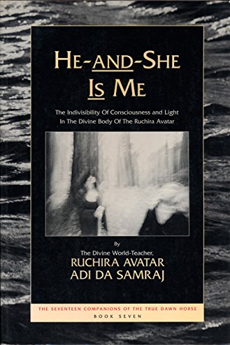 He-And-She Is Me: The Invisibility of Consciousness and Light in the Divine Body of the Ruchira Avatar (The Seventeen Companions of the True Dawn Horse)