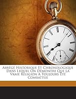 Abrégé Historique Et Chronologique Dans Lequel On Démontre Que La Vraie Religion A Toujours Été Combattue 1245879049 Book Cover