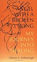 Angel with a Broken Wing: My Journey into Healing 0976731703 Book Cover