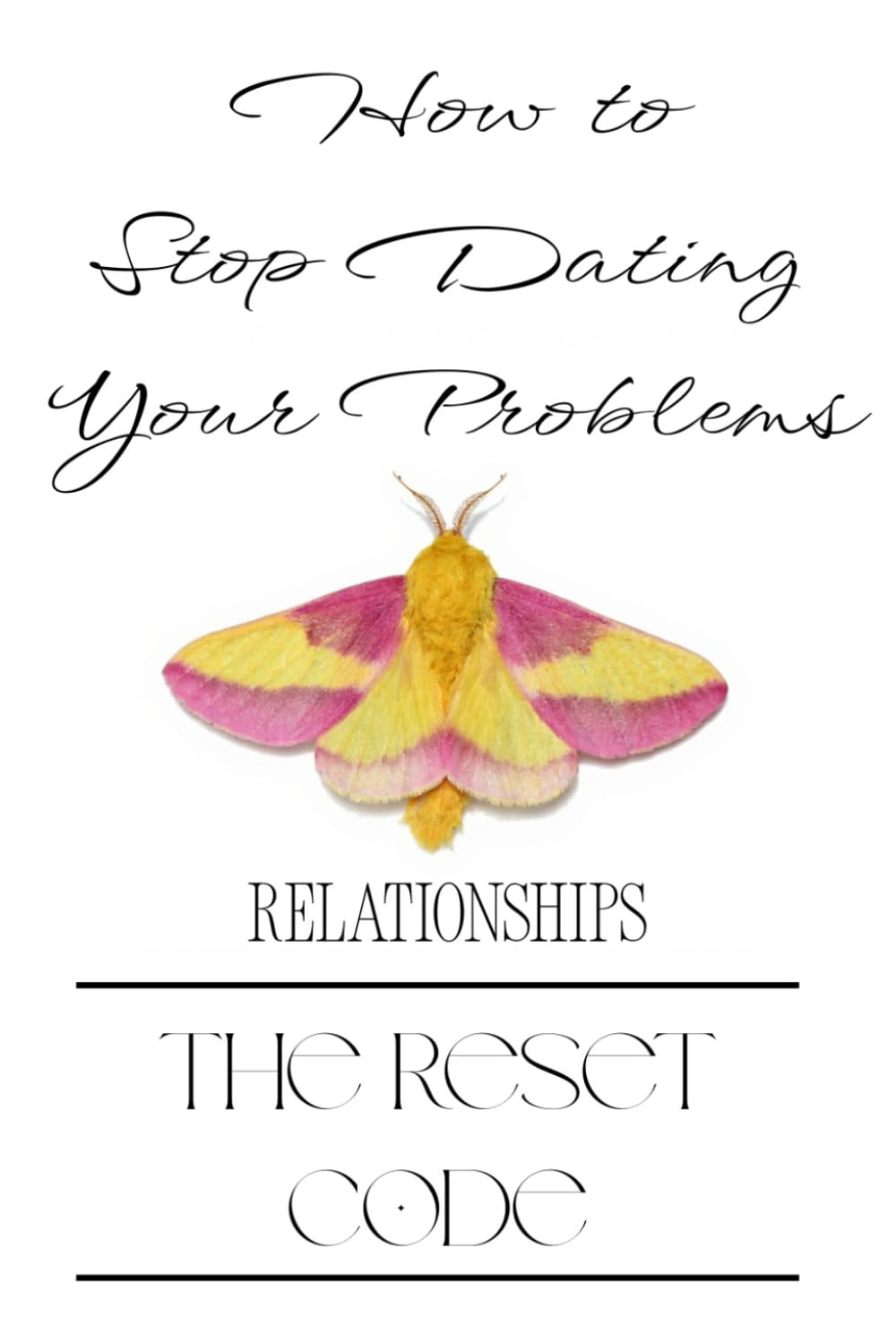 How to Stop Dating Your Problems: The Reset Code: Relationships