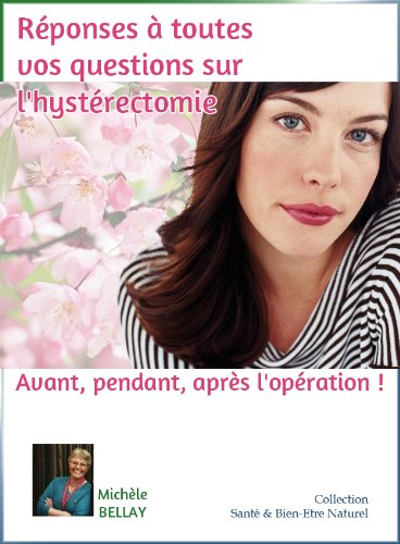 Télécharger Questions et Réponses Sur l'Hystérectomie (Santé & Bien-Etre Naturel t. 1) PDF Ebook En Ligne