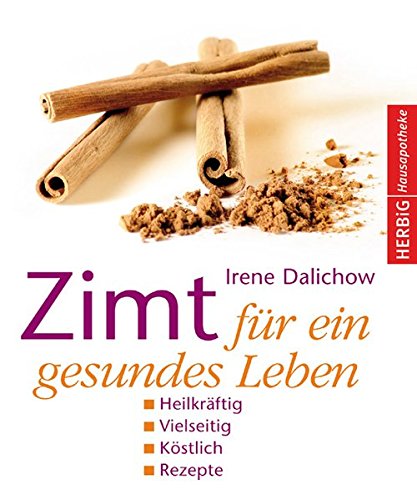 Zimt für ein gesundes Leben: Heilkräftig - Vielseitig - Köstlich - Rezepte Zimt für ein gesundes Leben: Heilkräftig - Vielseitig - Köstlich - Rezepte