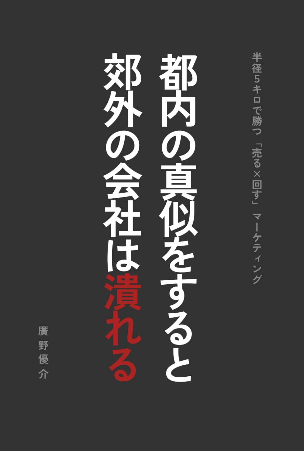 都内の真似をすると郊外の会社は潰れる: 半径5キロで勝つ「売る×回す」マーケティング