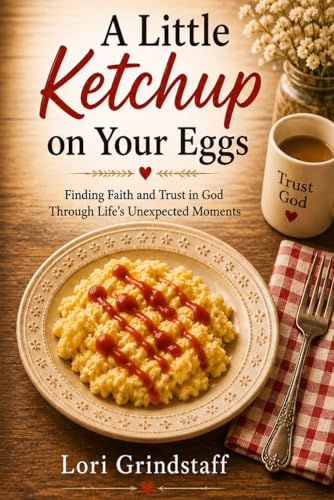A Little Ketchup on Your Eggs: Trusting God, Finding Faith, and Embracing Life’s Unexpected Moments (The Willing Heart Series)