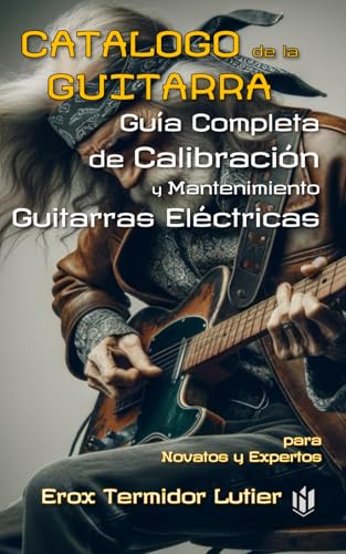 Guía Completa de Calibración y Mantenimiento de guitarras eléctricas para Guitarristas Novatos y Expertos: Catálogo de la guitarra