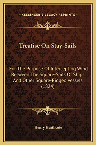 Treatise On Stay-Sails: For The Purpose Of Intercepting Wind Between The Square-Sails Of Ships And Other Square-Rigged Vessels (1824)