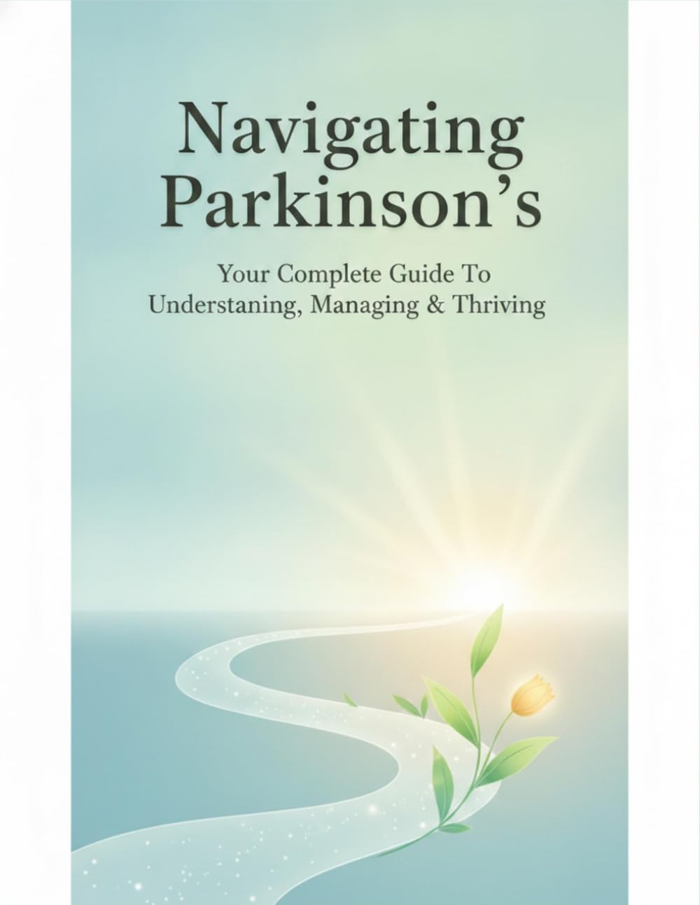 Navigating Parkinson'S: Your Complete Guide To Understanding, Managing & Thriving
