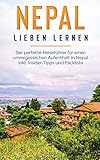 Nepal lieben lernen: Der perfekte Reiseführer für einen unvergesslichen Aufenthalt in Nepal inkl. Insider-Tipps und Packliste