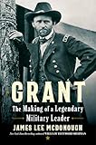 Grant: The Making of a Legendary Military Leader