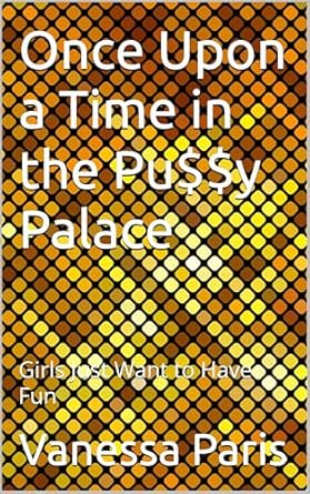 Once Upon a Time in the Pu$$y Palace: Girls Just Want to Have Fun