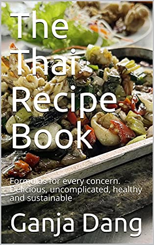 The Thai Recipe Book: Formulas for every concern. Delicious, uncomplicated, healthy and sustainable