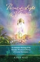 Prisms of Light & Vibration: An Intimate Sharing of Inspiration, Wonder & Power of Crystal Resonance 0692713824 Book Cover