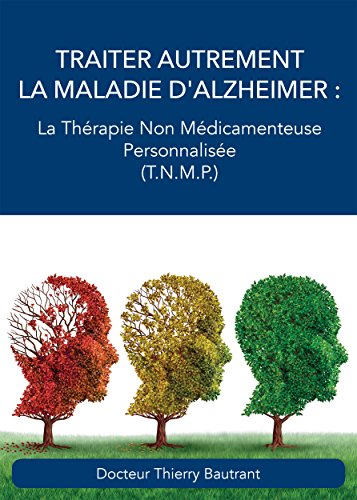 Télécharger Traiter autrement la maladie d'Alzheimer: La Thérapie Non Médicamenteuse Personnalisée (T.N.M.P.) PDF Ebook En Ligne