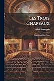 chapeaux trois-rivieres  Les trois chapeaux; comédie en trois actes
