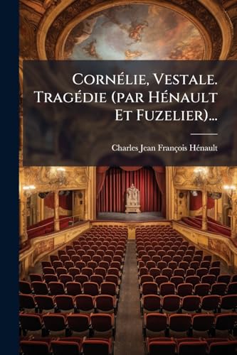 Cornélie, Vestale. Tragédie (par Hénault Et Fuzelier)... (French Edition)
