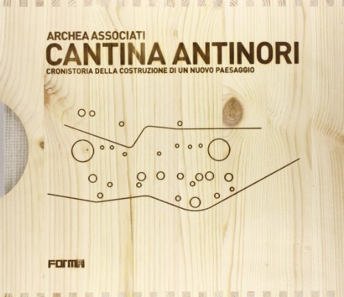 Cantina Antinori. Cronistoria della costruzione di un nuovo paesaggio Cantina Antinori. Cronistoria della costruzione di un nuovo paesaggio