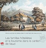  Revue vaudoise de généalogie et d\'histoire des familles 2018, 31e année: Les familles hôtelières et le tourisme dans le canton de Vaud