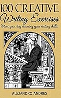 100 creative writing exercises: Start your day warming your writing skills 1514210045 Book Cover