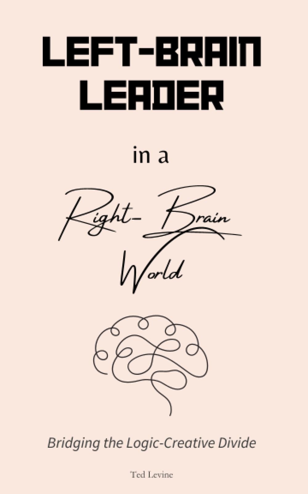 Left-Brain Leader in a Right-Brain World: Bridging the Logic-Creative Divide