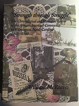 Strength Through Struggle: The Chronological & Historical Record of the African-American Community in Wilmington, North Carolina, 1865-1950