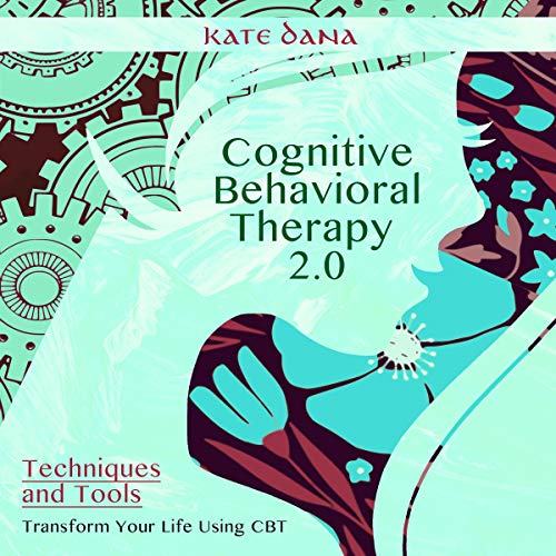 Cover art for Cognitive Behavioral Therapy 2.0, Techniques and Tools: Transform Your Life Using CBT