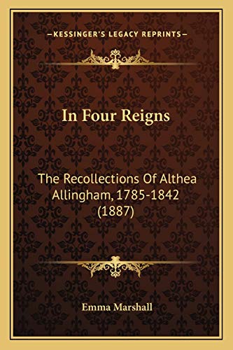 In Four Reigns: The Recollections Of Althea Allingham, 1785-1842 (1887)