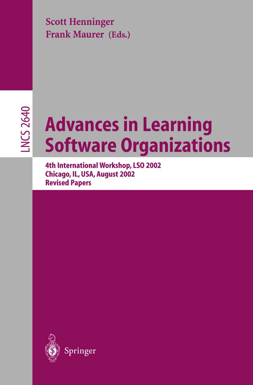 Advances in Learning Software Organizations: 4th International Workshop, LSO 2002, Chicago, IL, USA, August 6, 2002, Revised Papers: 2640 (Lecture Notes in Computer Science, 2640)