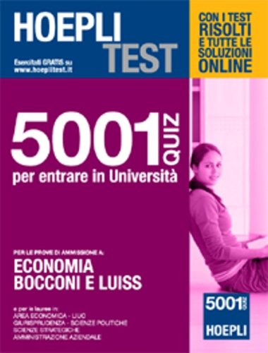 Hoepli test. 5001 quiz per entrare in università. Per le prove di ammissione a: economia, Bocconi e Luiss
