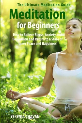 Meditation for Beginners: How to Relieve Stress, Anxiety and Depression and Return to a State of Inner Peace and Happiness Paperback – 31 Dec. 2014