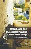 Kuwait Amid War, Peace and Revolution: 1979-1991 and New Challenges (St Antony's Series)