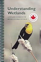 Understanding Wetlands: A Wetland Handbook for British Columbia's Interior 0969294336 Book Cover