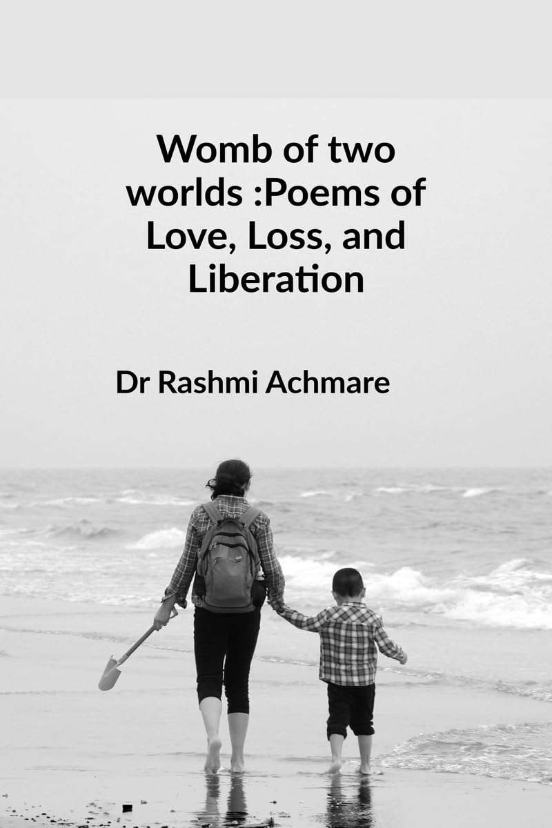Womb of two worlds :Poems of Love, Loss, and Liberation: A shared soul-journey
