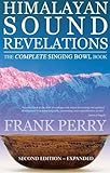  Himalayan Sound Revelations - 2nd Edition: The Complete Singing Bowl Book