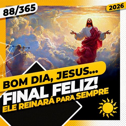 FINAL FELIZ. ELE REINAR&Aacute; PARA SEMPRE - Bom dia, Jesus! 88/365 (2026)