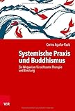 Systemische Praxis und Buddhismus: Ein Wegweiser für achtsame Therapie und Beratung - Aguilar-Raab, Corina 