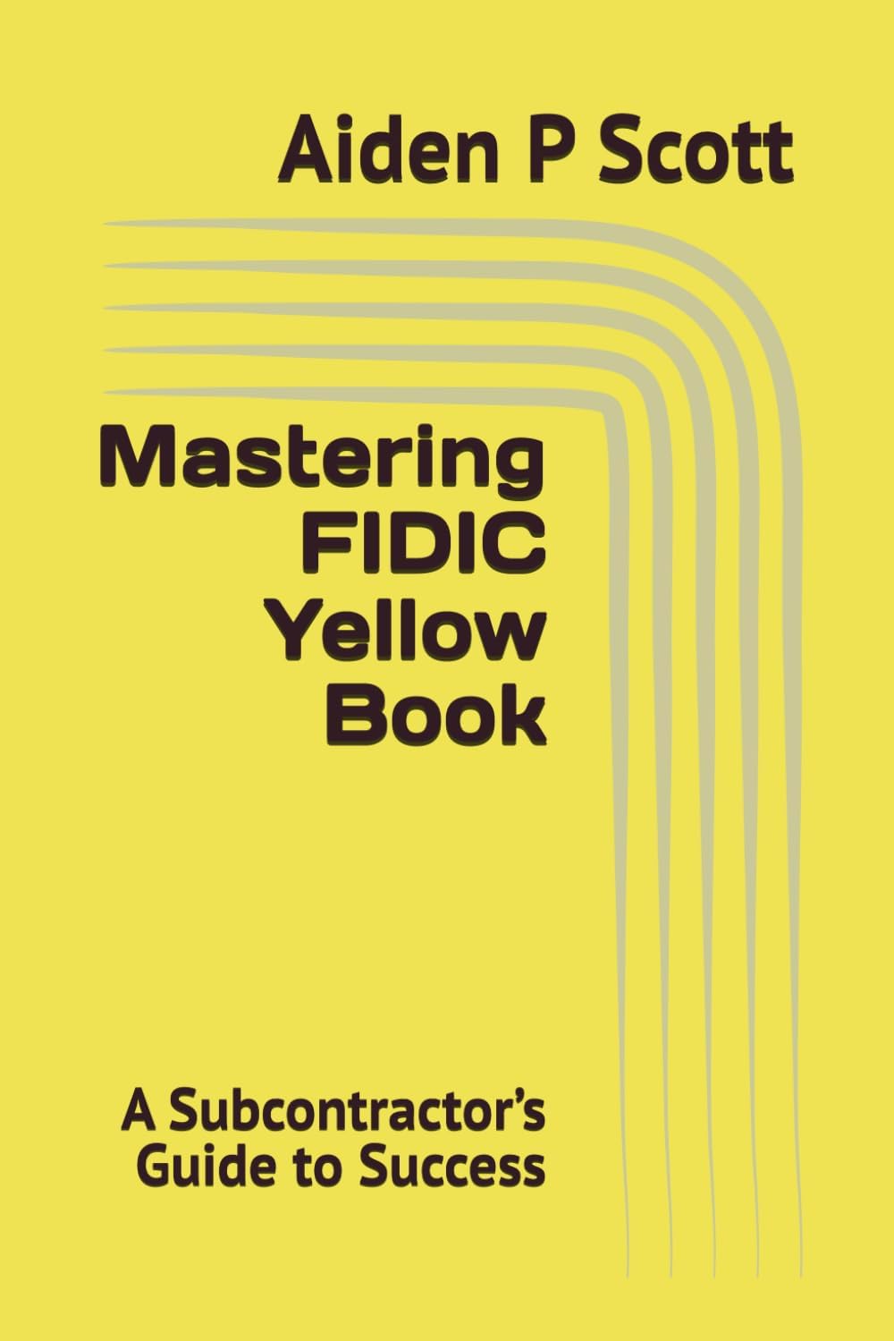 Mastering FIDIC Yellow Book: A Subcontractor’s Guide to Success (Mastering FIDIC Contracts)