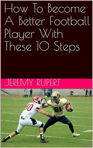 Amazon Com How To Become A Better Football Player With These 10 Steps Ebook Rupert Jeremy Kindle Store